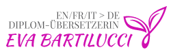 Eva Bartilucci - Diplom-Übersetzerin - QUALITÄTSÜBERSETZUNGEN ENGLISCH / ITALIENISCH / FRANZÖSISCH > DEUTSCH (DE/CH)